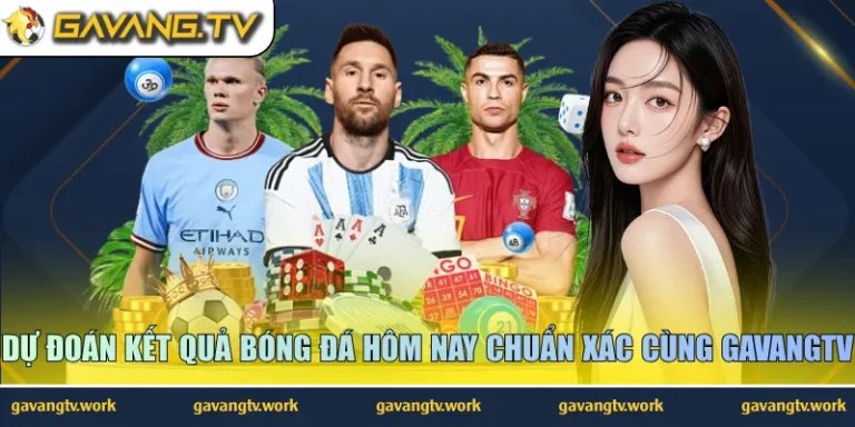 Dự Đoán Kết Quả Bóng Đá Hôm Nay Chuẩn Xác Cùng GavangTV