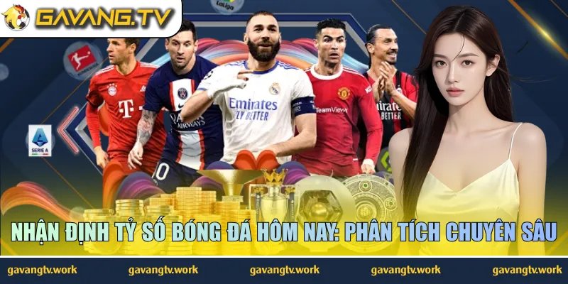 Nhận Định Tỷ Số Bóng Đá Hôm Nay: Phân Tích Chuyên Sâu