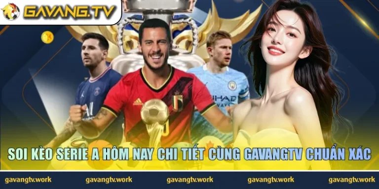 Soi Kèo Serie A Hôm Nay Chi Tiết Cùng GavangTV Chuẩn Xác
